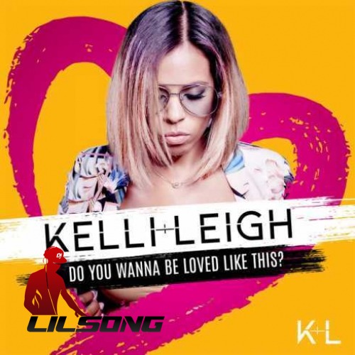 Kelli-Leigh - Do You Wanna Be Loved Like This